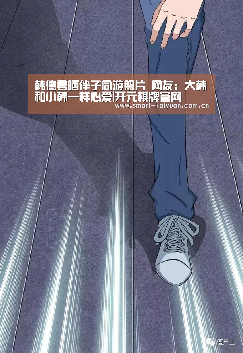 韩德君晒伴子同游照片 网友:大韩和小韩一样心爱|开元棋牌官网(图3) 开元棋牌官网