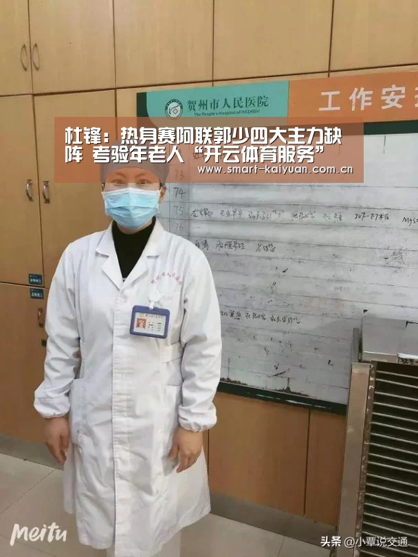 杜锋:热身赛阿联郭少四大主力缺阵 考验年老人“开云体育服务”(图1) 开元棋牌